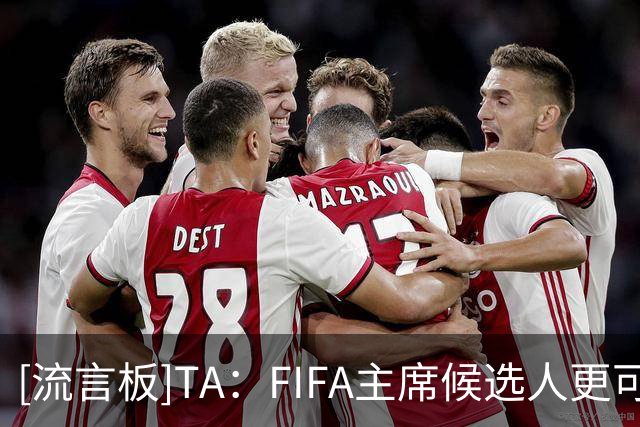 [流言板]TA：FIFA主席候选人更可能来自欧洲外，并得到欧足联支持